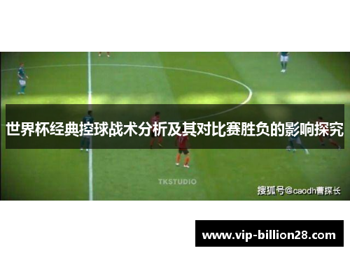 世界杯经典控球战术分析及其对比赛胜负的影响探究