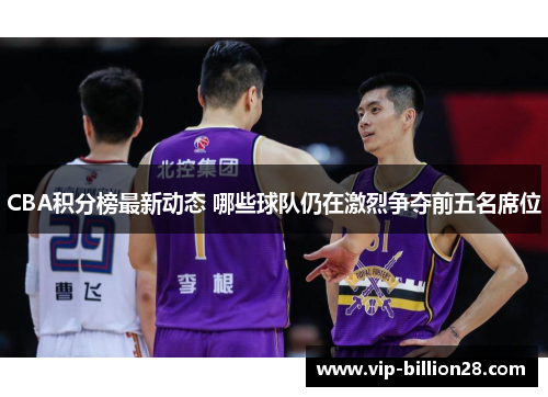 CBA积分榜最新动态 哪些球队仍在激烈争夺前五名席位