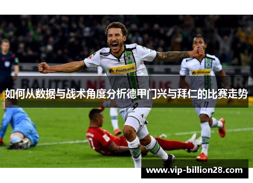 如何从数据与战术角度分析德甲门兴与拜仁的比赛走势