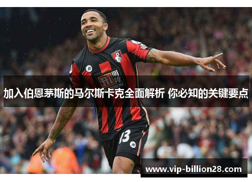 加入伯恩茅斯的马尔斯卡克全面解析 你必知的关键要点