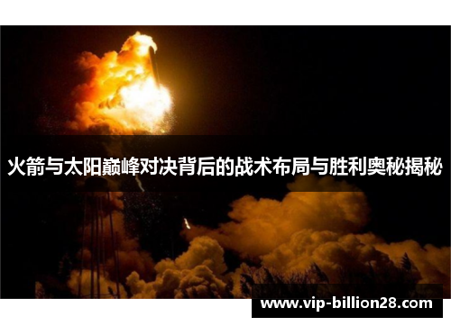 火箭与太阳巅峰对决背后的战术布局与胜利奥秘揭秘