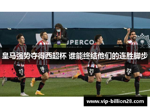 皇马强势夺得西超杯 谁能终结他们的连胜脚步
