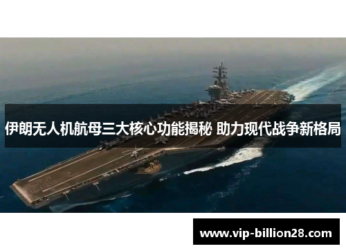 伊朗无人机航母三大核心功能揭秘 助力现代战争新格局