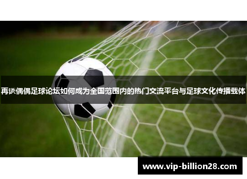 再谈偶偶足球论坛如何成为全国范围内的热门交流平台与足球文化传播载体