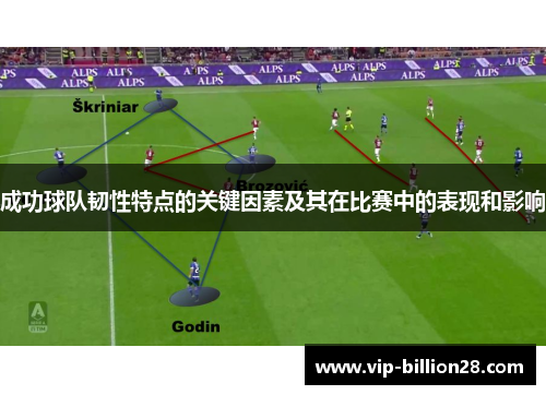 成功球队韧性特点的关键因素及其在比赛中的表现和影响 成功球队韧性特点的关键因素及其在比赛中的表现和影响