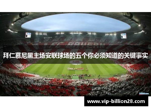 拜仁慕尼黑主场安联球场的五个你必须知道的关键事实 拜仁慕尼黑主场安联球场的五个你必须知道的关键事实